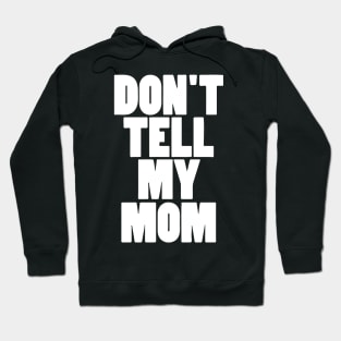 Don't Tell My Mom Hoodie